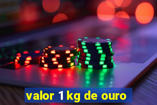 valor 1 kg de ouro